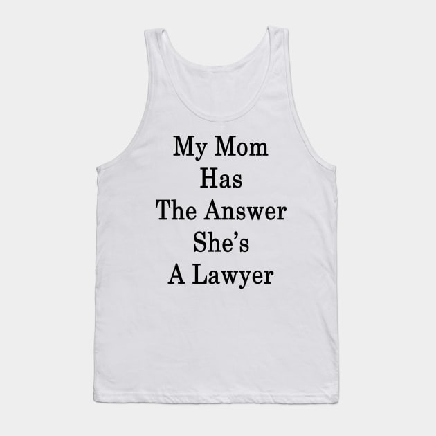 My Mom Has The Answer She's A Lawyer Tank Top by supernova23